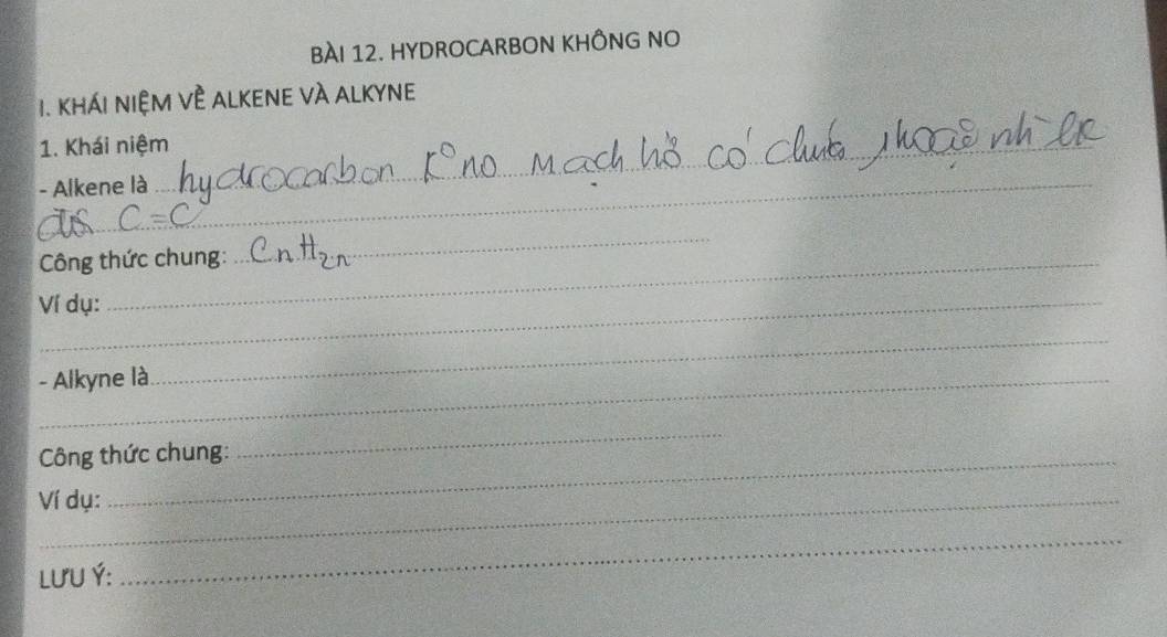 HYDROCARBON KHÔNG NO 
I. khái niệM về alkene và alkyne 
1. Khái niệm_ 
_- Alkene là 
Công thức chung: 
_ 
Ví dụ: 
_- Alkyne là 
_ 
Công thức chung: 
_ 
Ví dụ: 
LUU Ý: 
_