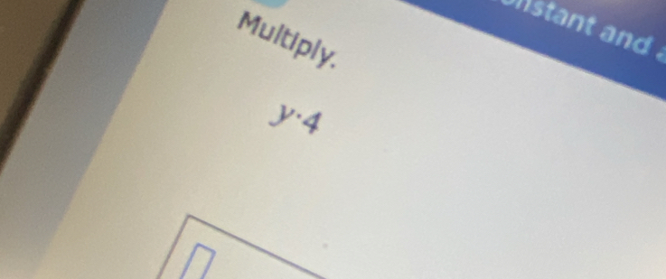 stant and . 
Multiply.
y· 4