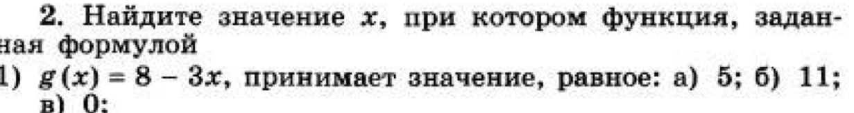 Найдиτе значение х, при коτором функция, задан- 
ная формулой 
1) g(x)=8-3x τ, принимает значение, равное: а) 5; 6) 11; 
b) (: