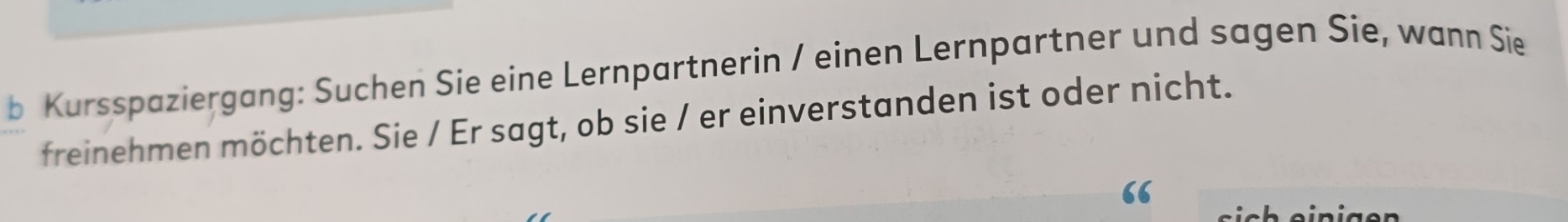 Kursspaziergang: Suchen Sie eine Lernpartnerin / einen Lernpartner und sagen Sie, wann Sie 
freinehmen möchten. Sie / Er sagt, ob sie / er einverstanden ist oder nicht.