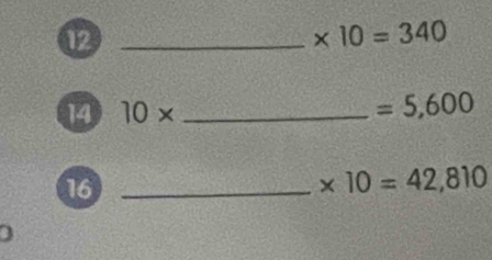 * 10=340
14 10* _
=5,600
16_
* 10=42,810