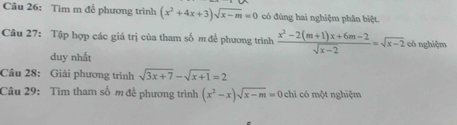 Tìm m để phương trình (x^2+4x+3)sqrt(x-m)=0 có đúng hai nghiệm phân biệt. 
Câu 27: Tập hợp các giá trị của tham số m đề phương trình  (x^2-2(m+1)x+6m-2)/sqrt(x-2) =sqrt(x-2) có nghiệm 
duy nhất 
Câu 28: Giải phương trình sqrt(3x+7)-sqrt(x+1)=2
Câu 29: Tìm tham số m đề phương trình (x^2-x)sqrt(x-m)=0 cl nỉ có một nghiệm