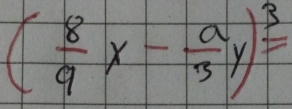 ( 8/9 x- a/3 y)^3=