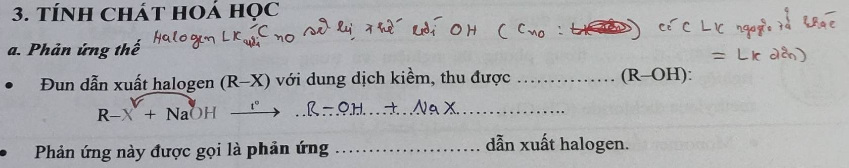 TÍNH CHÁT HOá Học 
a. Phản ứng thế 
Đun dẫn xuất halogen (R-X) với dung dịch kiềm, thu được _(R-OH) :
t°
_ R-X+NaOH
_ 
Phản ứng này được gọi là phản ứng_ 
dẫn xuất halogen.