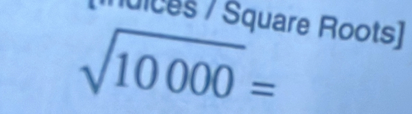 nuices / Square Roots]
sqrt(10000)=