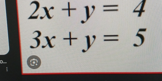 2x+y=4
3x+y=5
0... Q