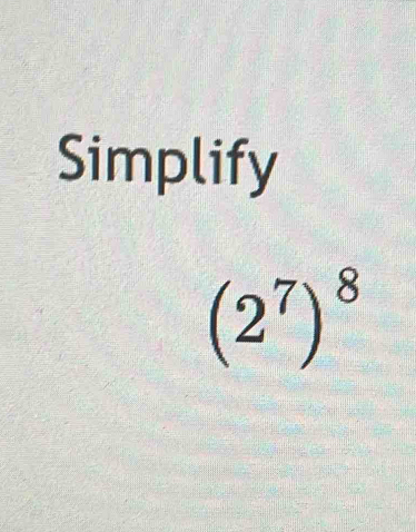 Simplify
(2^7)^8