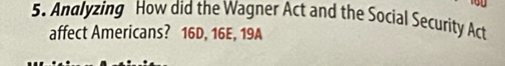 Andlyzing How did the Wagner Act and the Social Security Act 
affect Americans? 16D, 16E, 19A