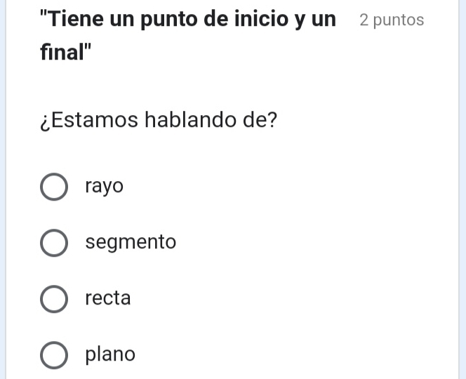 "Tiene un punto de inicio y un 2 puntos
final"
¿Estamos hablando de?
rayo
segmento
recta
plano