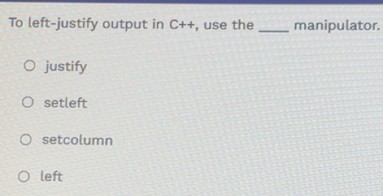 Solved: To left-justify output in C++ , use the _manipulator. justify ...