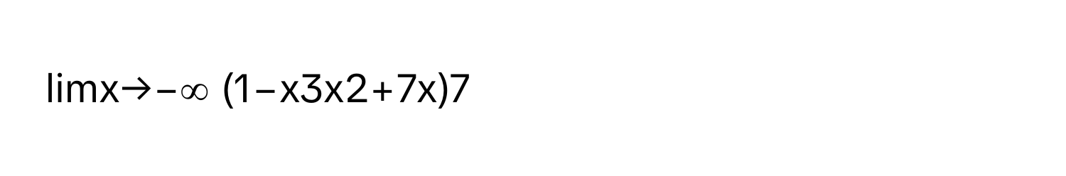 limx→−∞ (1−x3x2+7x)7