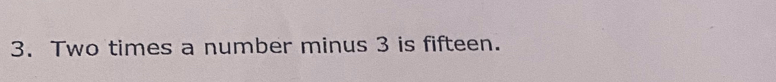 Two times a number minus 3 is fifteen.