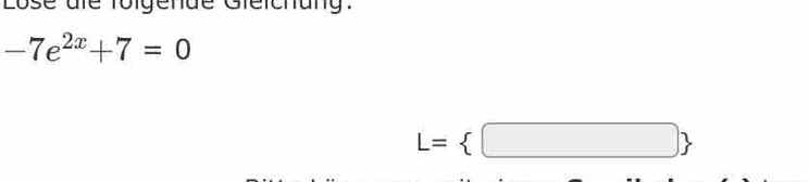 Lose dre folgende Gieichung.
-7e^(2x)+7=0
L= □ 