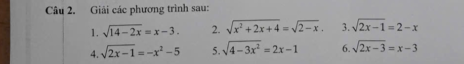 Giải các phương trình sau: 
1. sqrt(14-2x)=x-3. 2. sqrt(x^2+2x+4)=sqrt(2-x). 3. sqrt(2x-1)=2-x
4. sqrt(2x-1)=-x^2-5 5. sqrt(4-3x^2)=2x-1 6. sqrt(2x-3)=x-3