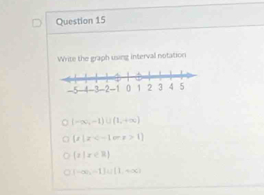 Write the graph using interval notation
(-∈fty ,-1)∪ (1,+∈fty )
 x|x 1]
 z|x∈ R
(-∈fty ,-1]∪ [1,+∈fty )