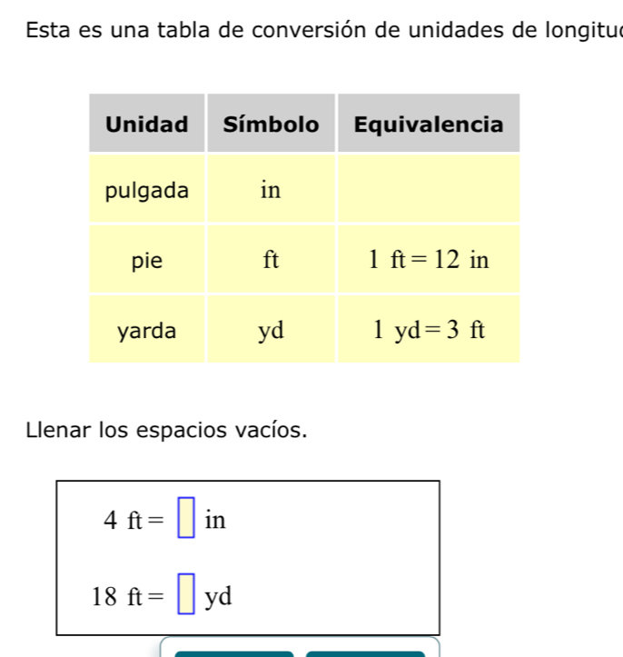 Esta es una tabla de conversión de unidades de longitue
Llenar los espacios vacíos.
4ft=□ in
18ft=□ yd