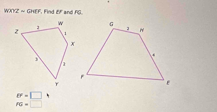 WXYZ ~ GHEF. Find EF and FG.
EF=□
FG=□