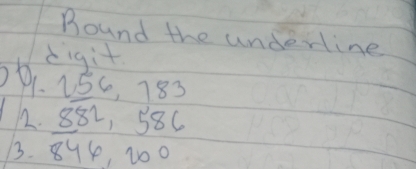 Bound the underline 
digit 
9. 2_ 56, 783
12. _ 882 1 586
3. 8 16 20°