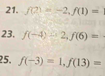 f(2)=-2, f(1)=1
23. f(-4)=2, f(6)=
25. f(-3)=1, f(13)=