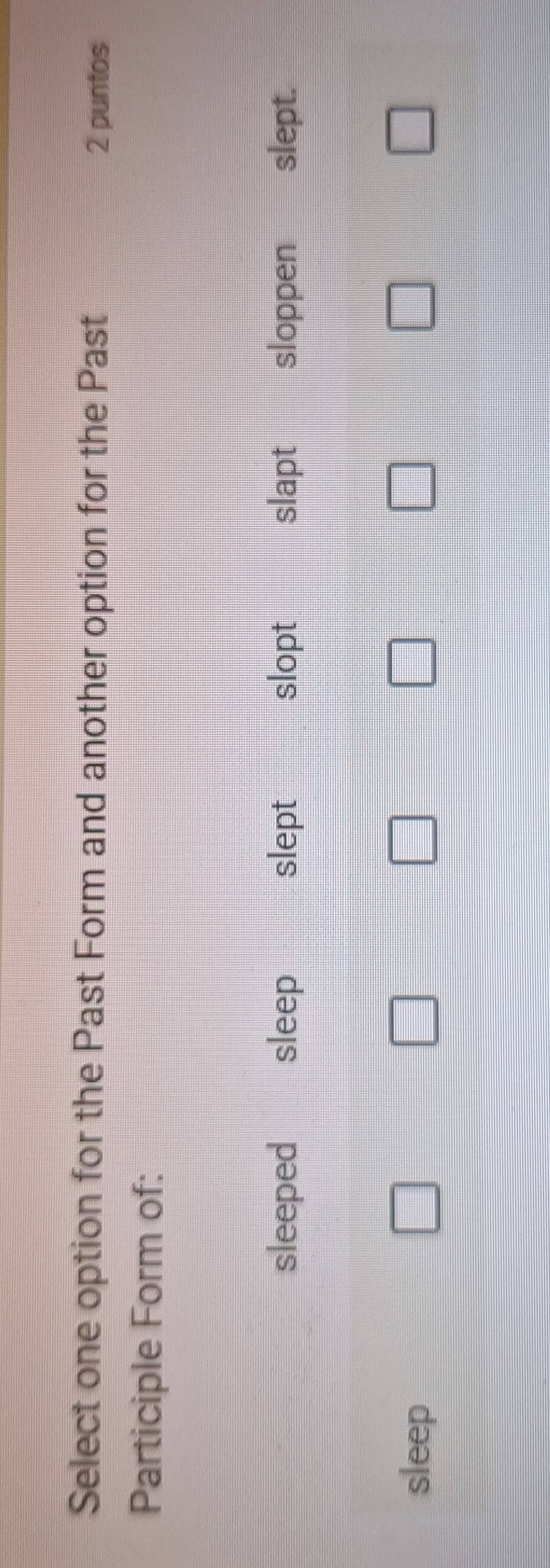 Select one option for the Past Form and another option for the Past 2 puntos 
Participle Form of: