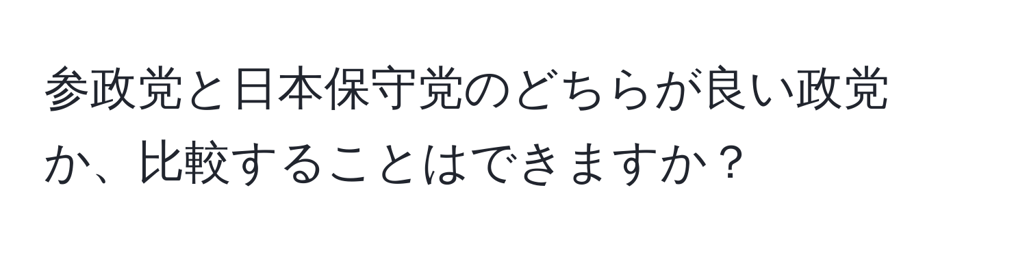 参政党と日本保守党のどちらが良い政党か、比較することはできますか？