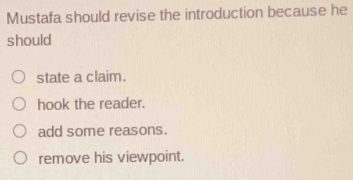 Solved: Mustafa should revise the introduction because he should state ...