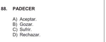 Resuelto:PADECER A) Aceptar. B) Gozar. C) Sufrir. D) Rechazar.