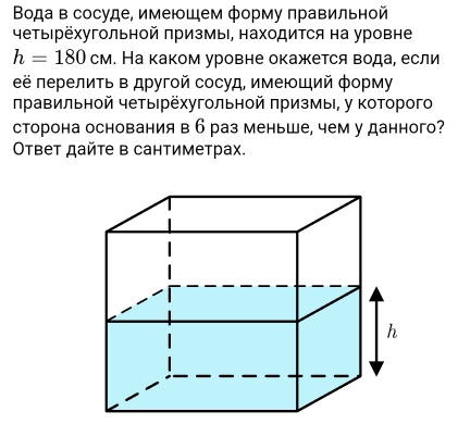 Вοда в сосуде, имеющем форму правильной 
чеΤыΙрехугольной πризмы, находиΤся на уровне
h=180cm. На каком уровне окажется вода, если 
Εё лерелиτь Β другοй сосуд, имеющий форму 
πравильной четырёхугольной πризмы, у которого 
сторона основания вб раз меньше, чем у данного? 
Οтвет дайте в сантиметрах.