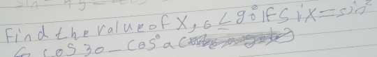 49+9=
Find the ralue of X_16≤ 90° If S1x=sin^2
oS30-cos°a