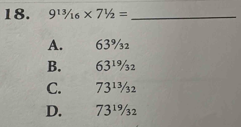 9^(13)/_16* 7^1/_2= _
A. 63%₂
B. 63¹%₂
C. 73¹¾²
D. 73¹%