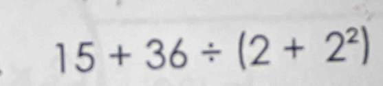 15+36/ (2+2^2)