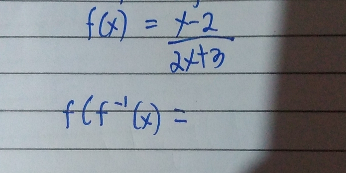 f(x)= (x-2)/2x+3 
f(f^(-1)(x)=