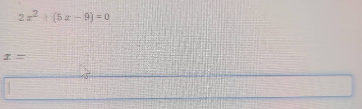 2x^2+(5x-9)=0
x=