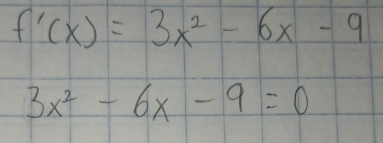 f'(x)=3x^2-6x-9
3x^2-6x-9=0