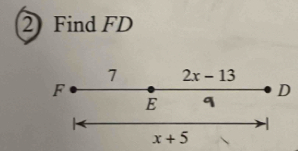 Find FD
7 2x-13
F
D
E q
x+5