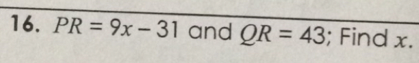 PR=9x-31 and QR=43; Find x.