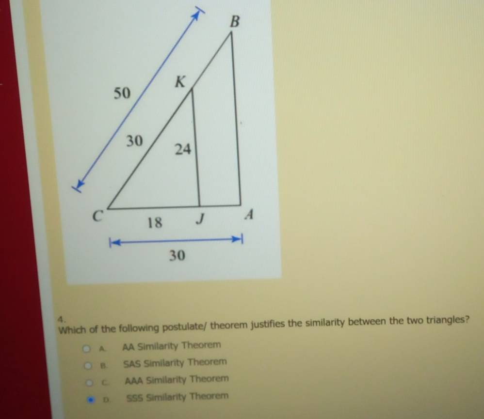 Which of the following postulate/ theorem justifies the similarity between the two triangles?
A. AA Similarity Theorem
B. SAS Similarity Theorem
c. AAA Similarity Theorem
D. SSS Similarity Theorem