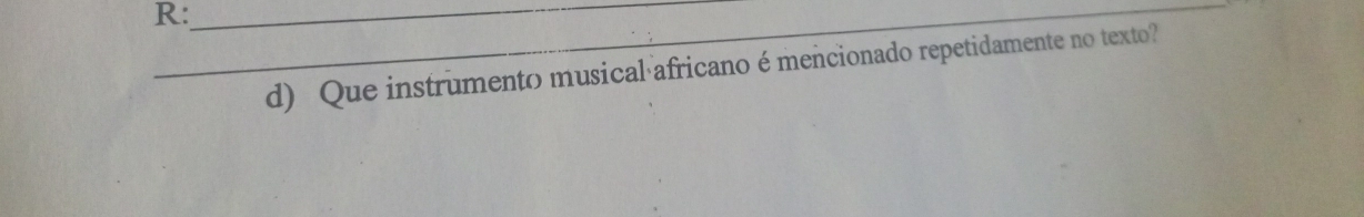 R:__ 
d) Que instrumento musical africano é mencionado repetidamente no texto?