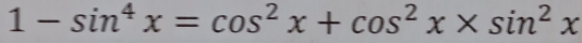 1-sin^4x=cos^2x+cos^2x* sin^2x