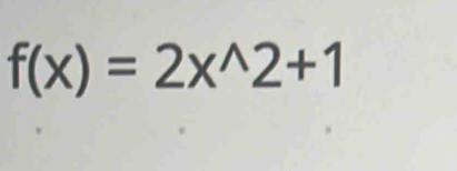 f(x)=2x^(wedge)2+1