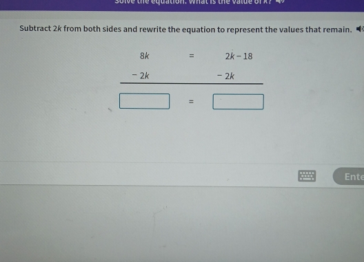 so le the equation. what is the v a l d e I 
Subtract 2k from both sides and rewrite the equation to represent the values that remain.
2k-18
beginarrayr 8k=2k^(-10) -2k hline endarray...
∴ ∠ ABC=∠ BC)=90°
□ =□
Ente