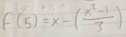 f(5)=x-( (x^2-1)/3 )