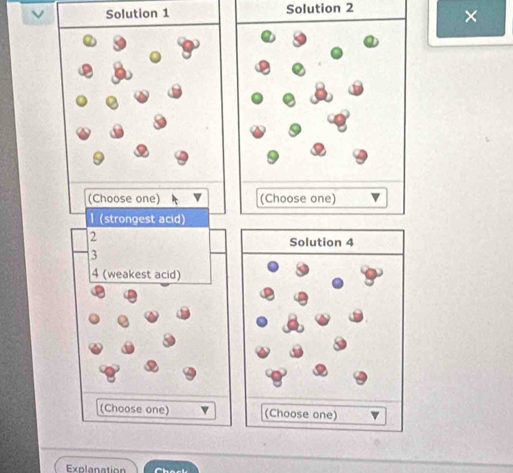 Solution 1 Solution 2 
× 
(Choose one) (Choose one)
1 (strongest acid)
2
Solution 4
3
4 (weakest acid) 
(Choose one) (Choose one) 
Explanation