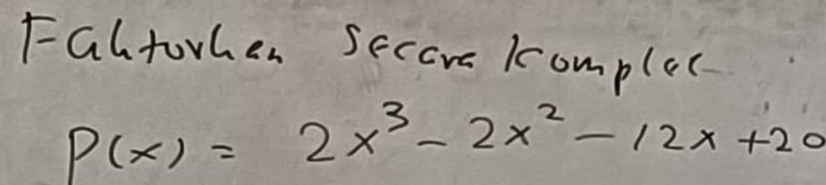 F-altorhen secar complec
P(x)=2x^3-2x^2-12x+20