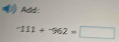 Add:
-111+-962=□