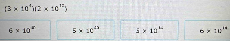 (3* 10^4)(2* 10^(10))
6* 10^(40)
5* 10^(40)
5* 10^(14)
6* 10^(14)