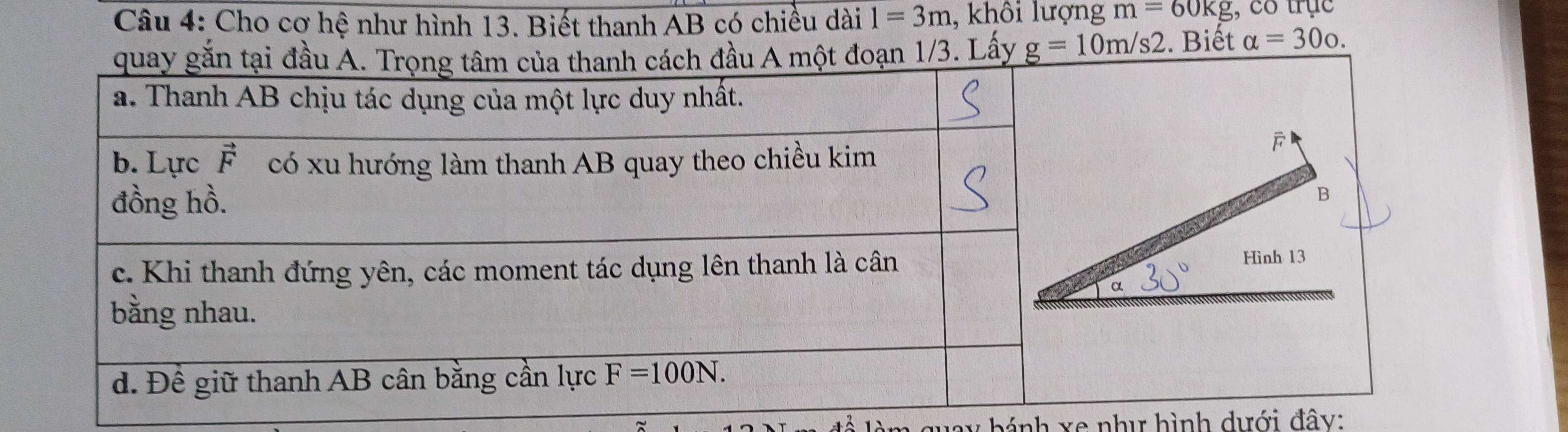 Cho cơ hệ như hình 13. Biết thanh AB có chiều dài 1=3m , khôi lượng m=60kg , co trục
ch đầu A một đoạn 1/3. Lấy g=10m/s2. Biết alpha =300.
B
Hình 13
α
bánh xe như hình dưới đây: