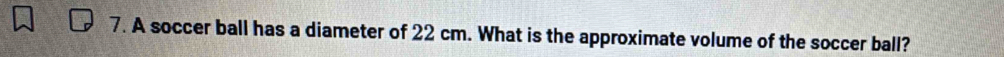 A soccer ball has a diameter of 22 cm. What is the approximate volume of the soccer ball?