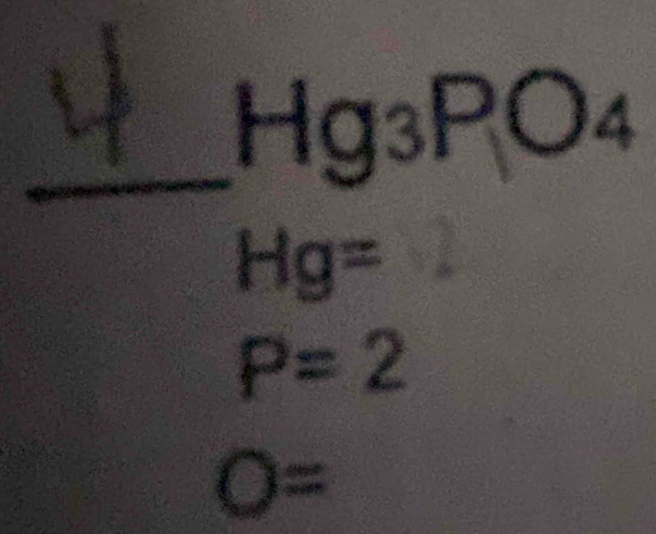 7 g₃PO. a
Hg=
P=2
O=