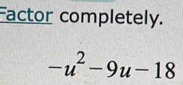 Factor completely.
-u^2-9u-18